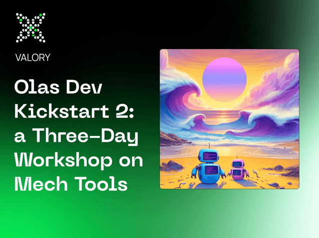 Valory - Olas Dev Kickstart 2: Unlock Dev Rewards in a Three-Day Workshop on Mech Tools